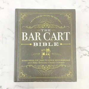 The Bar Cart Bible: Everything You Need to Stock Your Home Bar and Make Delicious Classic Cocktails